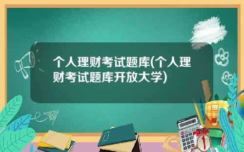 个人理财考试题库(个人理财考试题库开放大学)
