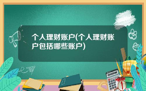 个人理财账户(个人理财账户包括哪些账户)