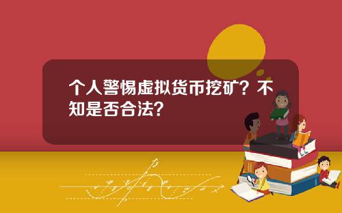 个人警惕虚拟货币挖矿？不知是否合法？