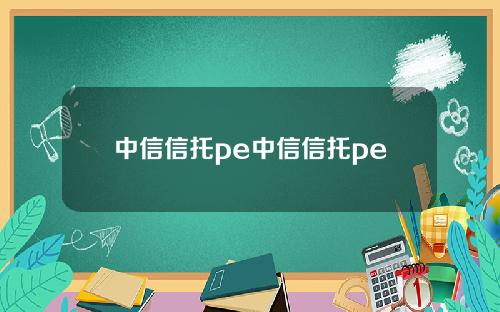 中信信托pe中信信托pe