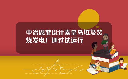 中冶恩菲设计秦皇岛垃圾焚烧发电厂通过试运行