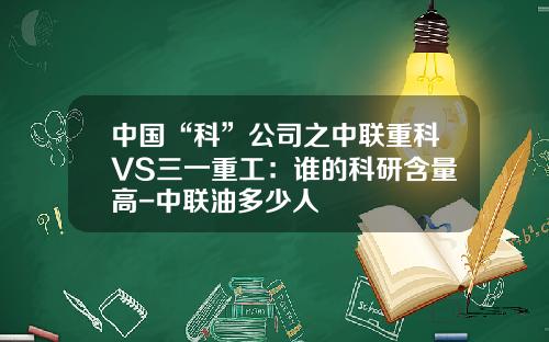 中国“科”公司之中联重科VS三一重工：谁的科研含量高-中联油多少人