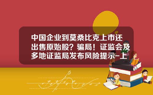 中国企业到莫桑比克上市还出售原始股？骗局！证监会及多地证监局发布风险提示-上市公司定向增发骗局
