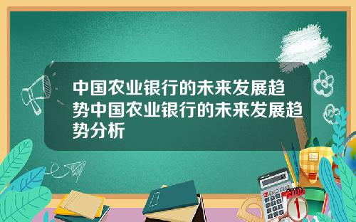 中国农业银行的未来发展趋势中国农业银行的未来发展趋势分析