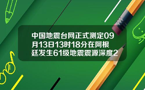 中国地震台网正式测定09月13日13时18分在阿根廷发生61级地震震源深度200千米