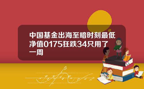 中国基金出海至暗时刻最低净值0175狂跌34只用了一周