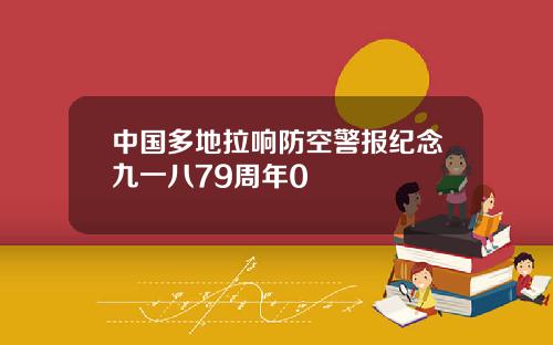 中国多地拉响防空警报纪念九一八79周年0