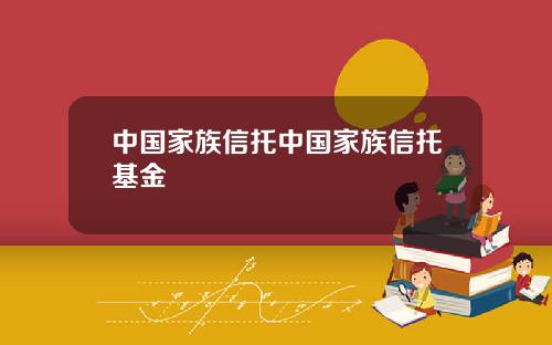 中国家族信托中国家族信托基金