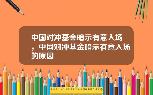 中国对冲基金暗示有意入场，中国对冲基金暗示有意入场的原因