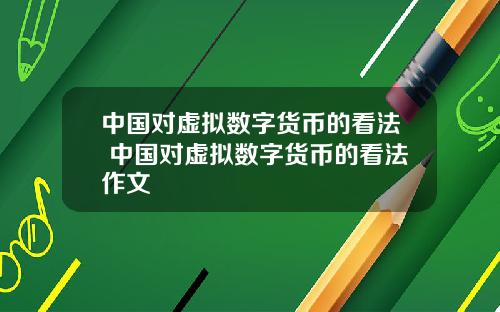 中国对虚拟数字货币的看法 中国对虚拟数字货币的看法作文