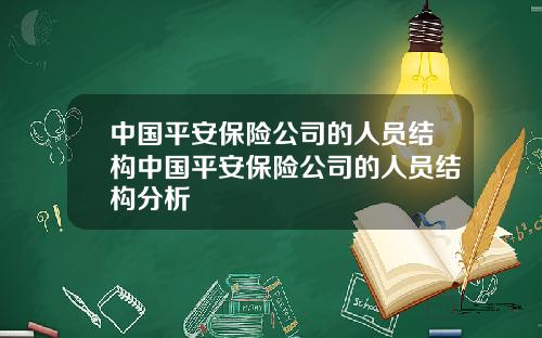 中国平安保险公司的人员结构中国平安保险公司的人员结构分析