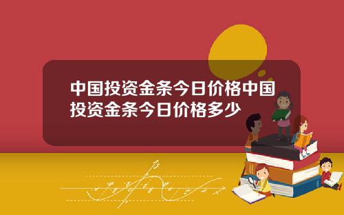中国投资金条今日价格中国投资金条今日价格多少