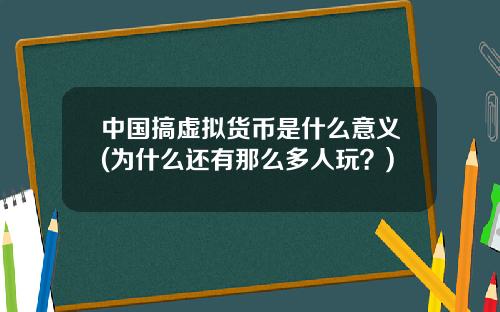 中国搞虚拟货币是什么意义(为什么还有那么多人玩？)