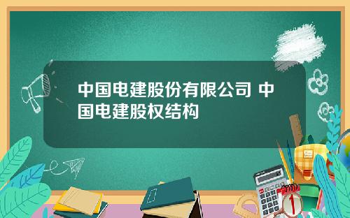 中国电建股份有限公司 中国电建股权结构