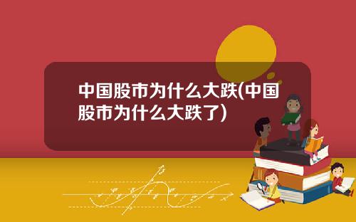 中国股市为什么大跌(中国股市为什么大跌了)