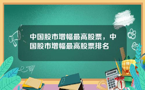 中国股市增幅最高股票，中国股市增幅最高股票排名