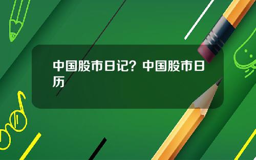 中国股市日记？中国股市日历