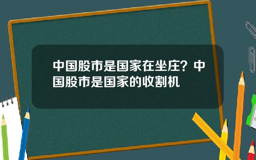 中国股市是国家在坐庄？中国股市是国家的收割机