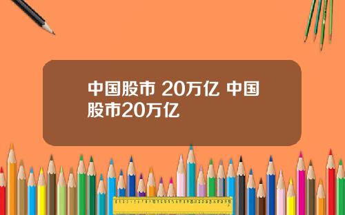 中国股市 20万亿 中国股市20万亿