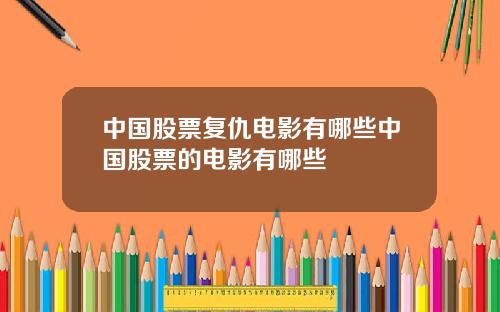 中国股票复仇电影有哪些中国股票的电影有哪些