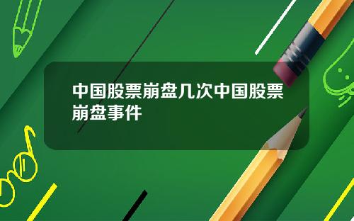 中国股票崩盘几次中国股票崩盘事件
