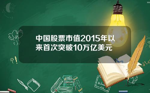 中国股票市值2015年以来首次突破10万亿美元