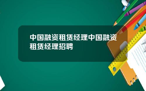 中国融资租赁经理中国融资租赁经理招聘