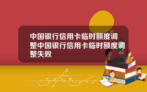 中国银行信用卡临时额度调整中国银行信用卡临时额度调整失败