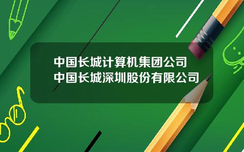 中国长城计算机集团公司 中国长城深圳股份有限公司