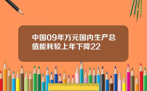 中国09年万元国内生产总值能耗较上年下降22
