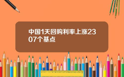 中国1天回购利率上涨2307个基点