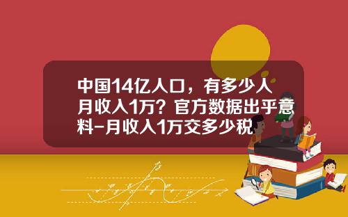 中国14亿人口，有多少人月收入1万？官方数据出乎意料-月收入1万交多少税