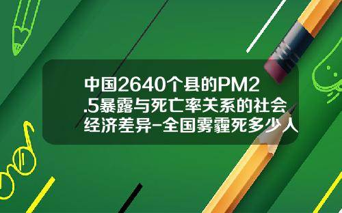 中国2640个县的PM2.5暴露与死亡率关系的社会经济差异-全国雾霾死多少人