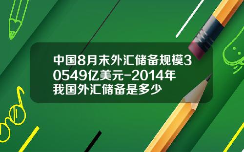 中国8月末外汇储备规模30549亿美元-2014年我国外汇储备是多少