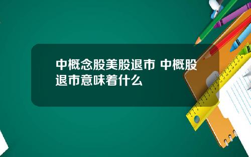 中概念股美股退市 中概股退市意味着什么