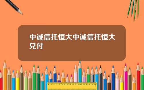 中诚信托恒大中诚信托恒大兑付