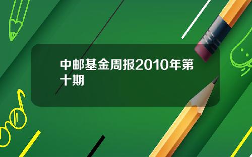中邮基金周报2010年第十期 中邮基金周报2010年第十期