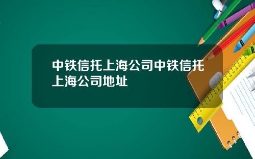 中铁信托上海公司中铁信托上海公司地址