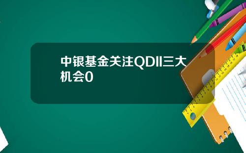 中银基金关注QDII三大机会0