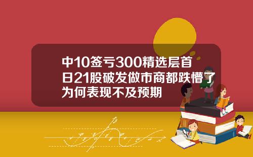 中10签亏300精选层首日21股破发做市商都跌懵了为何表现不及预期
