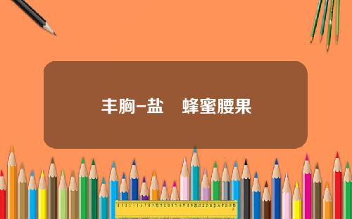 丰胸-盐焗蜂蜜腰果