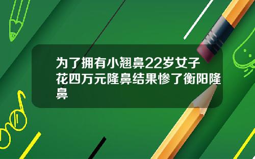 为了拥有小翘鼻22岁女子花四万元隆鼻结果惨了衡阳隆鼻