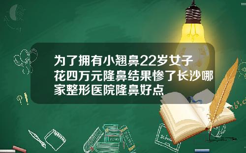 为了拥有小翘鼻22岁女子花四万元隆鼻结果惨了长沙哪家整形医院隆鼻好点