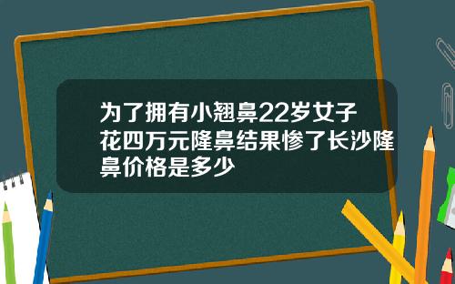 为了拥有小翘鼻22岁女子花四万元隆鼻结果惨了长沙隆鼻价格是多少