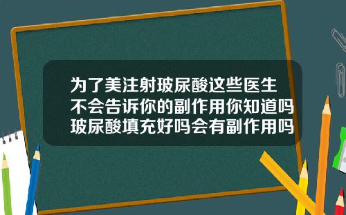 为了美注射玻尿酸这些医生不会告诉你的副作用你知道吗玻尿酸填充好吗会有副作用吗