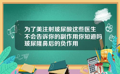 为了美注射玻尿酸这些医生不会告诉你的副作用你知道吗玻尿隆鼻后的负作用