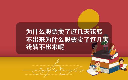 为什么股票卖了过几天钱转不出来为什么股票卖了过几天钱转不出来呢