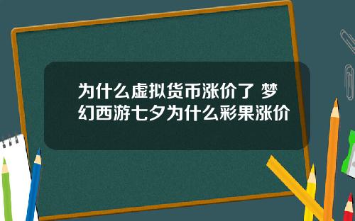为什么虚拟货币涨价了 梦幻西游七夕为什么彩果涨价