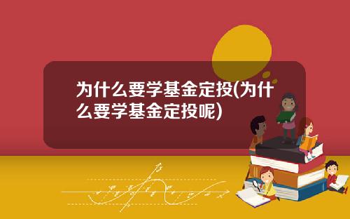 为什么要学基金定投(为什么要学基金定投呢)