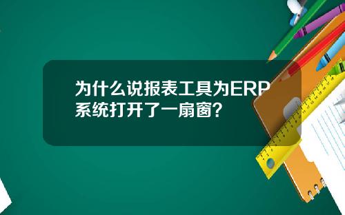为什么说报表工具为ERP系统打开了一扇窗？